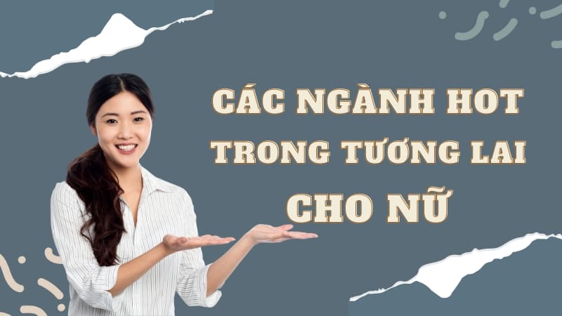 Các ngành hot trong tương lai cho nữ chế độ phúc lợi tốt